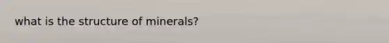 what is the structure of minerals?