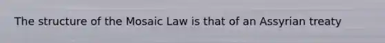 The structure of the Mosaic Law is that of an Assyrian treaty