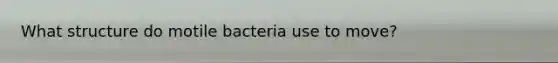 What structure do motile bacteria use to move?