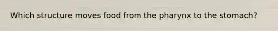 Which structure moves food from the pharynx to the stomach?