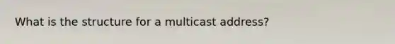 What is the structure for a multicast address?