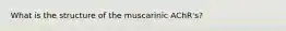 What is the structure of the muscarinic AChR's?