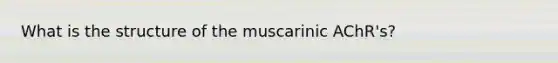 What is the structure of the muscarinic AChR's?