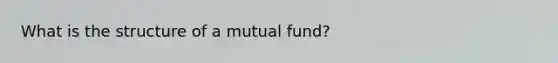 What is the structure of a mutual fund?