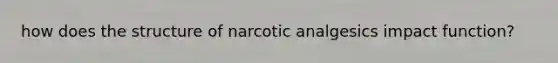 how does the structure of narcotic analgesics impact function?