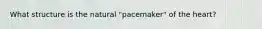What structure is the natural "pacemaker" of the heart?