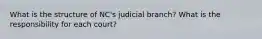 What is the structure of NC's judicial branch? What is the responsibility for each court?