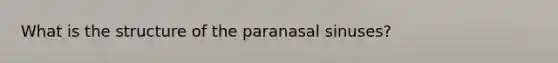 What is the structure of the paranasal sinuses?