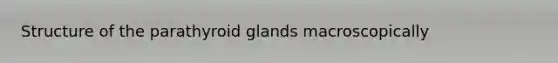 Structure of the parathyroid glands macroscopically