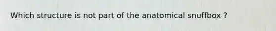 Which structure is not part of the anatomical snuffbox ?