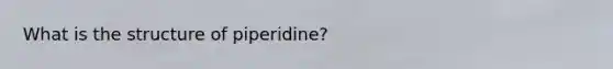 What is the structure of piperidine?