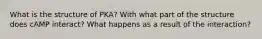 What is the structure of PKA? With what part of the structure does cAMP interact? What happens as a result of the interaction?