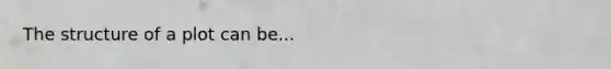 The structure of a plot can be...