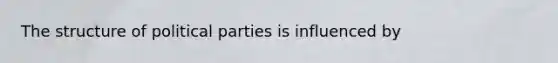 <a href='https://www.questionai.com/knowledge/km9fdiT2TS-the-structure-of-political-parties' class='anchor-knowledge'>the structure of political parties</a> is influenced by