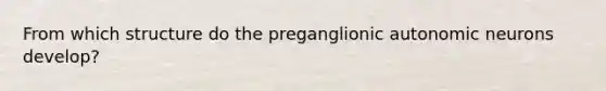 From which structure do the preganglionic autonomic neurons develop?