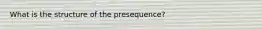 What is the structure of the presequence?