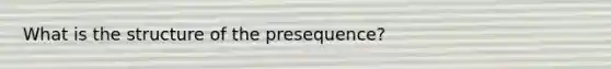 What is the structure of the presequence?