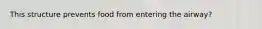 This structure prevents food from entering the airway?