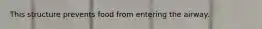 This structure prevents food from entering the airway.
