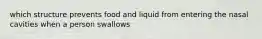 which structure prevents food and liquid from entering the nasal cavities when a person swallows