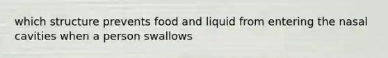 which structure prevents food and liquid from entering the nasal cavities when a person swallows