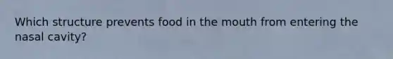 Which structure prevents food in the mouth from entering the nasal cavity?