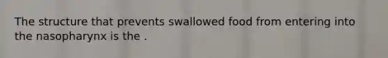 The structure that prevents swallowed food from entering into the nasopharynx is the .