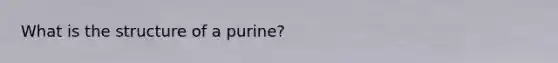 What is the structure of a purine?