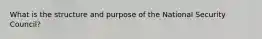 What is the structure and purpose of the National Security Council?