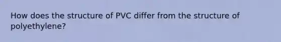 How does the structure of PVC differ from the structure of polyethylene?