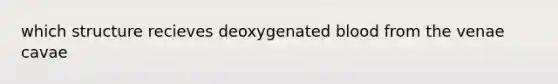 which structure recieves deoxygenated blood from the venae cavae