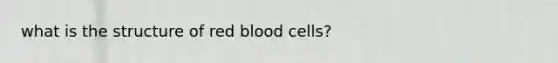 what is the structure of red blood cells?