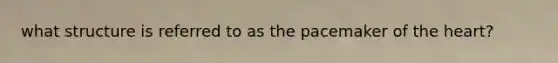 what structure is referred to as the pacemaker of the heart?