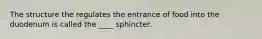 The structure the regulates the entrance of food into the duodenum is called the ____ sphincter.