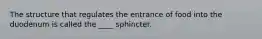 The structure that regulates the entrance of food into the duodenum is called the ____ sphincter.