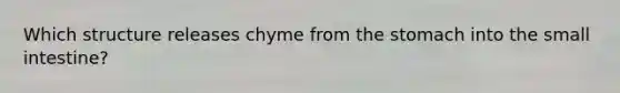 Which structure releases chyme from the stomach into the small intestine?