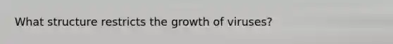 What structure restricts the growth of viruses?