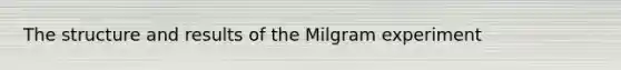 The structure and results of the Milgram experiment