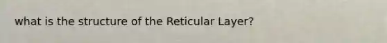 what is the structure of the Reticular Layer?