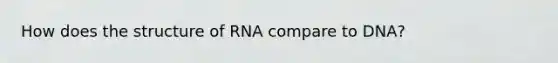 How does the structure of RNA compare to DNA?