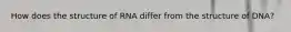 How does the structure of RNA differ from the structure of DNA?