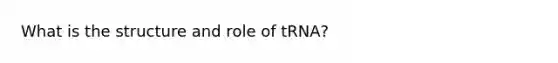 What is the structure and role of tRNA?