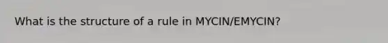 What is the structure of a rule in MYCIN/EMYCIN?