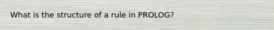 What is the structure of a rule in PROLOG?