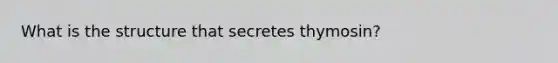 What is the structure that secretes thymosin?