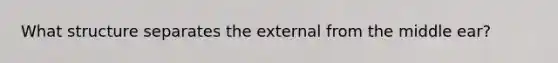 What structure separates the external from the middle ear?