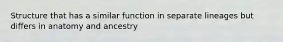 Structure that has a similar function in separate lineages but differs in anatomy and ancestry