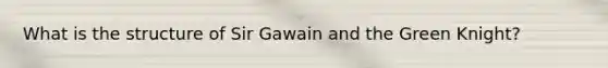 What is the structure of Sir Gawain and the Green Knight?