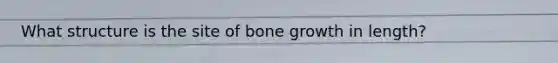 What structure is the site of bone growth in length?