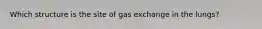 Which structure is the site of gas exchange in the lungs?